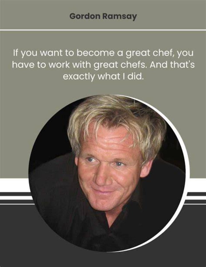 Gordon Ramsay quote If you want to a great chef, you have...
